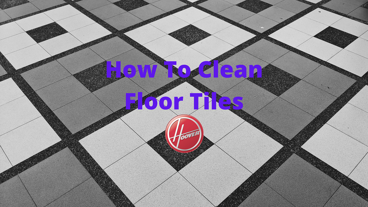 How To Clean Floor Tiles Ceramic Vinyl and Stone HooverDirect